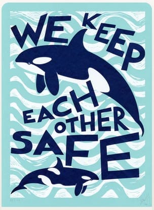 A beautiful print of two orca whales over white waves on an aqua background that reads WE KEEP EACH OTHER SAFE.